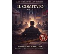IL COMITATO. Vol. 4/5: An Italian Graded Reader B1-B2 with a Spy Thriller - Dual Bilingual Glossaries • 30 Grammar Exercises • 5 Creative Writing Tasks (Spy novels to improve your Italian B1-B2)
