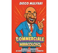 Il Commerciale Miracoloso: Manuale Semiserio di Sopravvivenza alla Vendita
