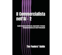 Il Commercialista nell'AI - 2: Analisi Completa del Mercato, Opportunità e Strategie di Implementazione per Studi Professionali (The Fooler's Guide)