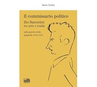 Il commissario politico. Ilio Barontini tra mito e realtà nella guerra civile spagnola (1936-1937)