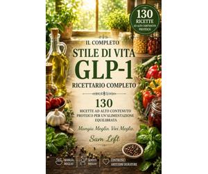 Il Completo Stile Di Vita G L P - 1, Ricettario Completo: 130 Ricette Ad Alto Contenuto Proteico Per Un’Alimentazione Equilibrata