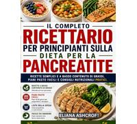 IL COMPLETORICETTARIO PER PRINCIPIANTI SULLA DIETA PER LA PANCREATITE: RICETTE SEMPLICI E A BASSO CONTENUTO DI GRASSI, PIANI PASTO FACILI E CONSIGLI NUTRIZIONALI PRATICI.