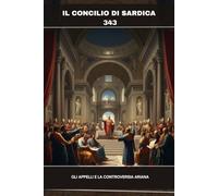 Il Concilio di Sardica (343): Gli appelli e la controversia ariana (SERIE SULLA STORIA DELLA CHIESA PRIMITIVA: Quando il cristianesimo era giovane e pericoloso)