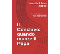 Il Conclave: quando muore il Papa: Storia, riti, simbologia: cosa accade quando muore un Papa e se ne fa un altro