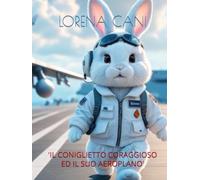 'IL CONIGLIETTO CORAGGIOSO ED IL SUO AEROPLANO' ("STORIE FELICI" di Lorena Cani)