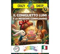 IL CONIGLIETTO LUMI E LA MISSIONE: COMPLEANNO: - PREMIUM EDITION - Una magica missione di Compleanno: aiuta LUMI a costruire un fantastico regalo per ... le tue mani! [IT] (Crazy Sheep - Actions)