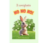 Il coniglietto NO NO NO!: Nel bosco vive un coniglietto che oggi vuole dire solo NO NO NO! Ma scoprirà presto che dire SI! è più divertente.