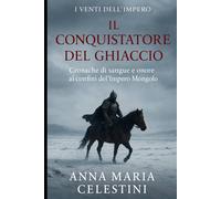 Il Conquistatore del ghiaccio: Cronache di sangue e onore ai confini dell’Impero Mongolo (I venti dell'Impero)
