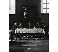 Il Conservatorio di San Girolamo a Montepulciano. Dal Monastero alla Fondazione (1513-2017)