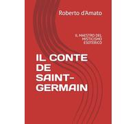 IL CONTE DE SAINT-GERMAIN: IL MAESTRO DEL MISTICISMO ESOTERICO (PRINCIPE d'AMATO)
