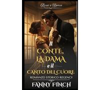Il Conte, La Dama E Il Canto Del Cuore: Romanzo Storico di Reggenza (Rose e Spose - Serie 2)