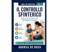 Il Controllo Sfinterico: Guida pratica al toilet training per bambini con autismo (ABA in Pratica Vol. 5)