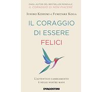 Il coraggio di essere felici. L'autentico cambiamento è nelle nostre mani