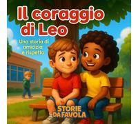 Il coraggio di Leo: Una storia di amicizia e rispetto (Piccoli Cuori - Storie da favola)