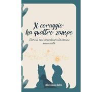Il coraggio ha quattro zampe: Storie di cani straordinari che nessuno aveva scelto