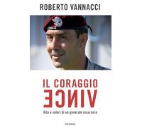 Il coraggio vince. Vita e valori di un generale incursore