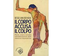 Il corpo accusa il colpo. Mente, corpo e cervello nell'elaborazione delle memorie traumatiche