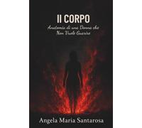 Il Corpo: Anatomia di una Donna che Non Vuole Guarire