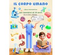 Il corpo umano - Libro interattivo per bambini di 10 anni: Con il Dott. Cellulino impari, giochi e affronti quiz, sfide e attività per scoprire in ... e divertente come funziona il corpo umano.