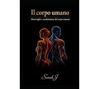 Il corpo umano: Meraviglie e architettura del corpo umano
