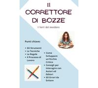 Il correttore di bozze. I ferri del mestiere. Regole e tecniche per correggere un romanzo. Manuale per correttori di bozze e aspiranti scrittori. Guida completa. Scrivere, narrativa, libro, romanzo