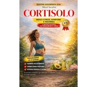 Il Cortisolo: Come Riequilibrare l'Ormone dello Stress e Ritrovare Energia, Sonno e Benessere: Il Metodo Scientifico per Abbassare il Cortisolo, ... lo Stress in 30 Giorni (Ascolta il Tuo Corpo)