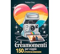 IL CREA MOMENTI PER COPPIE: 150 Attività da Condividere e Trasformare ogni Istante in un Ricordo: Memorie Indelebili ed Esperienze Romantiche con Sfide per Ravvivare la Passione