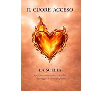 IL CUORE ACCESO LA SCELTA: Racconto sulla scelta, la fedeltà il coraggio di non spegnersi