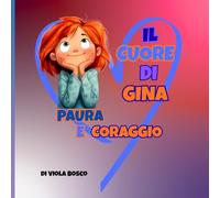 Il Cuore di Gina - Paura e Coraggio: Libro sulle Emozioni per bambini dai 3 ai 6 anni