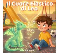 Il Cuore Elastico di Leo: Una storia illustrata sulle emozioni, l’amicizia e la gelosia per bambini dai 5 agli 8 anni (Piccoli Passi nelle Emozioni)