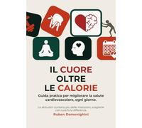 Il cuore oltre le calorie - Edizione Classica: Guida pratica per migliorare la salute cardiovascolare, ogni giorno.