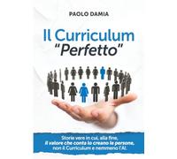 Il Curriculum "Perfetto": Storie vere in cui, alla fine, il Valore che conta lo creano le Persone, non il curriculum e nemmeno l’AI.