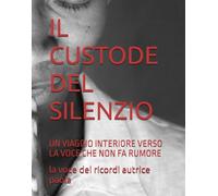 IL CUSTODE DEL SILENZIO: UN VIAGGIO INTERIORE VERSO LA VOCE CHE NON FA RUMORE (IL SILENZIO E LA PRESENZA)