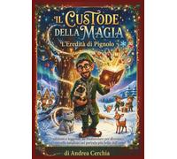IL CUSTODE DELLA MAGIA - L'EREDITA' DI PIGNOLO: Tradizioni e leggende da tramandare per diventare un vero elfo natalizio nel periodo più bello dell'anno