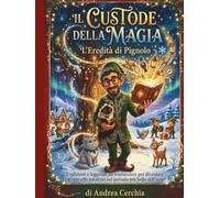 IL CUSTODE DELLA MAGIA - L'EREDITA' DI PIGNOLO: Tradizioni e leggende da tramandare per diventare un vero elfo natalizio nel periodo più bello dell'anno