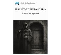 IL CUSTODE DELLA SOGLIA: MANUALE DEL TEGOLATORE
