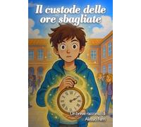 Il custode delle ore sbagliate: Una storia per chi ha avuto paura di sbagliare (Piccole ombre)