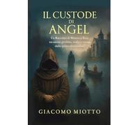 Il Custode Di Angelo: Un Racconto di Mistero e Fede tra amore proibito, realtà e visioni dalla quinta dimensione