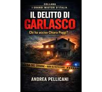 IL DELITTO DI GARLASCO: Chi ha ucciso Chiara Poggi? Il caso Stasi tra indagini, processi e nuovi misteri (Italia sotto processo: analisi sui grandi casi mediatici italiani)
