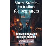 Il Denaro Scomparso (Una Storia di Milano) (Italian A1-A2 Level): Short Stories in Italian for Beginners (Learn Italian with Short Stories): 7 (Learn ... (From Beginner to Advanced - Easy Italian))