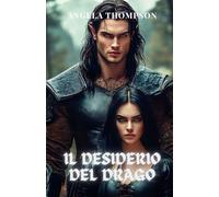 Il Desiderio del Drago: Un'Amore Proibito Tra il Potente Demi-Dio Drago e la Principessa dell'Inferno, con Segreti che Potrebbero Distruggere Entrambi i Regni (Il Cuore del Drago)