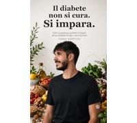 Il diabete non si cura. Si impara.: Tutti i consigli per gestirlo al meglio, da un diabetico di tipo 1 da trent'anni