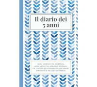Il diario dei 5 anni: Un viaggio quotidiano tra pensieri, emozioni e traguardi. Ogni giorno una nuova domanda per accompagnarti.