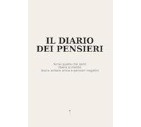 Il Diario Dei Pensieri: Scrivi quello che senti, libera la mente e lascia andare ansia e pensieri negativi