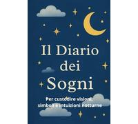Il diario dei sogni: Per custodire visioni, simboli e intuizioni notturne