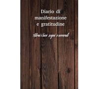 "Il Diario dei Sogni: Trasforma la Tua Vita, Scrivi il Tuo Destino": Quaderno per manifestare i desideri più potenti che hai. 130 Pagine dedicate a perseguire il destino che ti meriti