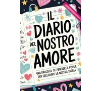 Il Diario Del Nostro Amore: Una Raccolta Di Pensieri e Poesie Per Celebrare La Nostra Storia