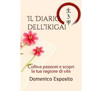 Il Diario dell’Ikigai: Coltiva passioni e scopri la tua ragione di vita