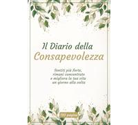 Il Diario della Consapevolezza: Un libro che ti guida a costruire un'abitudine costante per alleviare lo stress e migliorare la tua realtà quotidiana. Stampato su carta color crema.