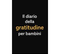 Il diario della gratitudine per bambini: Libro di Gratitudine Giornaliera per Coltivare Positività, Felicità e Autostima